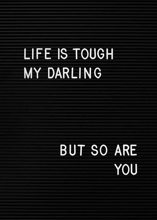  - Black and white text board with the quote “Life is tough my darling but so are you”.