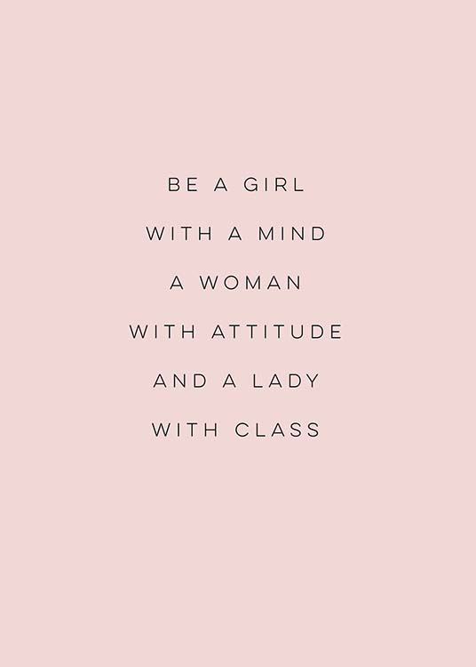  - Pink and simple text poster with the quote “Be a girl with a mind a woman with attitude and a lady with class”.